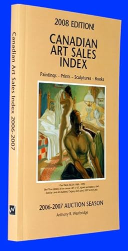 2008 Edition! Canadian Art Sales Index: Paintings - Prints - Sculptures - Books ( 2006-2007 Aucti...