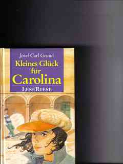 Bild des Verkufers fr Kleines Glck fr Carolina : drei Romane Josef Carl Grund zum Verkauf von Versandantiquariat Christian Back