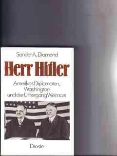 Bild des Verkufers fr Herr Hitler : Amerikas Diplomaten, Washington u.d. Untergang Weimars Sander A. Diamond. Aus d. Amerikan. bers. von Stephanie Kreuels zum Verkauf von Versandantiquariat Christian Back