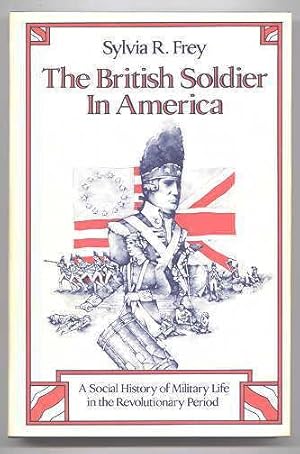 THE BRITISH SOLDIER IN AMERICA: A SOCIAL HISTORY OF MILITARY LIFE IN THE REVOLUTIONARY PERIOD.