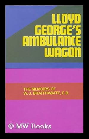 Seller image for Lloyd George's Ambulance Wagon : Being the Memoirs of William J. Braithwaite, 1911-1912 / Edited, with an Introd. , by Henry N. Bunbury and with a Commentary by Richard Titmuss for sale by MW Books