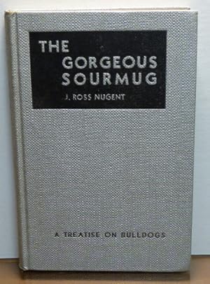 Imagen del vendedor de THE GORGEOUS SOURMUG. A TREATISE ON BULLDOGS CONTAINING COMPLETE INFORMATION ON BREEDING, REARING, KEEPING AND SHOWING THIS LOVABLE ANCIENT BREED, WITH SPECIAL ATTENTION TO INFORMATION NEEDED BY THE NOVICE. a la venta por RON RAMSWICK BOOKS, IOBA