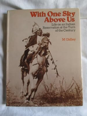 With One Sky Above Us: Life on an Indian Reservation at the Turn of the Century