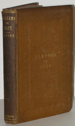 Bild des Verkufers fr Algier in 1857 Its Accessibility, Climate, and Resources. Described with especial Reference to English Invalids. als Details of Recreation Obtainable in its Neighbourhood, added for the Use of Travellers in General zum Verkauf von Antiquariat Werner Steinbei