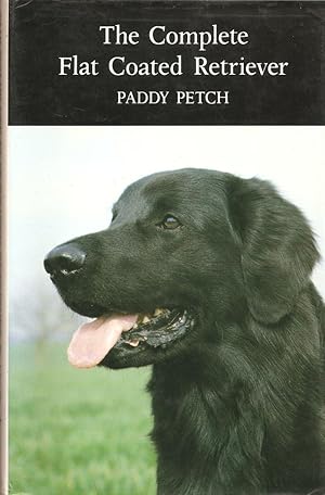 Seller image for THE COMPLETE FLAT-COATED RETRIEVER. By Paddy Petch. for sale by Coch-y-Bonddu Books Ltd