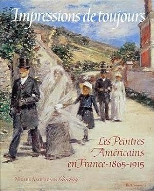 Impressions de toujours. Les Peintres Americains en France 1865-1915. Remerciements de Daniel J. ...
