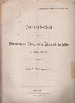 Jahresbericht über die Entwicklung der Schutzgebiete in Afrika und der Südsee im Jahre 1906/07. T...