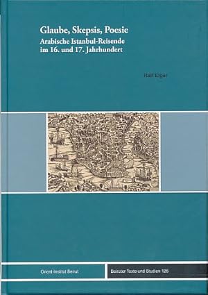 Bild des Verkufers fr Glaube, Skepsis, Poesie. Arabische Istanbul-Reisende im 16. und 17. Jahrhundert. Beiruter Texte und Studien Bd. 125. zum Verkauf von Fundus-Online GbR Borkert Schwarz Zerfa