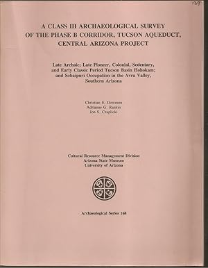 Imagen del vendedor de A Class III Archaeological Survey of the Phase B Corridor, Tucson Aqueduct, Central Arizona Project: Late Archaic; Late Pioneer, Colonial, Sedentary, and Early Classic Period Tucson Basin Hohokam; and Sobaipuri Occupation in the Avra Valley Southern Arizona a la venta por The Book Collector, Inc. ABAA, ILAB