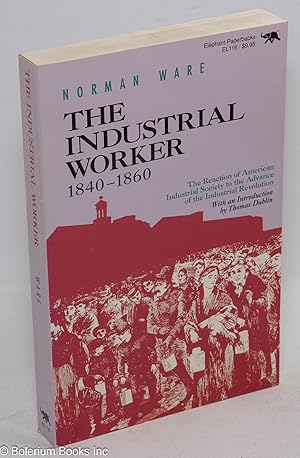 The industrial worker, 1840-1860; the reaction of American industrial society to the advance of t...