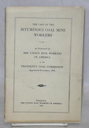 The case of the bituminous coal mine workers; as presented by the United Mine Workers of America ...