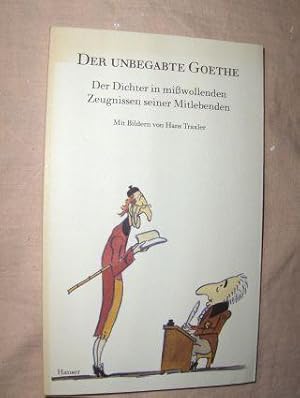 Bild des Verkufers fr DER UNBEGABTE GOETHE. Der Dichter in miwollenden Zeugnissen seiner Mitlebenden. Mit einem Vorwort von Johann von Goethe und Bildern von Hans Traxler. zum Verkauf von Antiquariat am Ungererbad-Wilfrid Robin