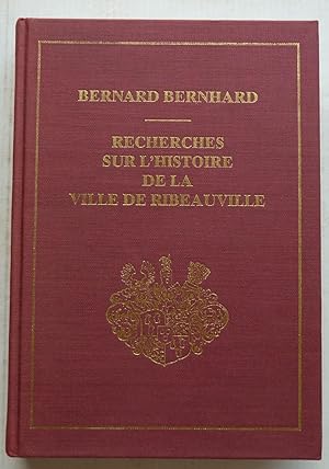 Recherches sur l'histoire de la ville de Ribeauville publiées sous les Auspices du conseil Munici...