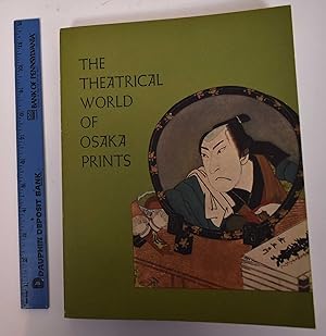 Imagen del vendedor de The Theatrical World of Osaka Prints: A Collection of Eighteenth and Nineteenth Century Japanese Woodblock Prints in the Philadelphia Museum of Art a la venta por Mullen Books, ABAA