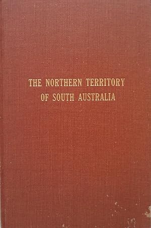 The Northern Territory of South Australia. A Brief Historical Account: Pastoral and Mineral Resou...