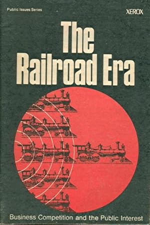 THE RAILROAD ERA: Business Competition and the Public Interest.