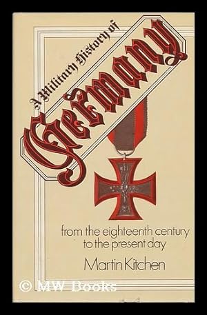 Image du vendeur pour A Military History of Germany : from the Eighteenth Century to the Present Day / [By] Martin Kitchen mis en vente par MW Books