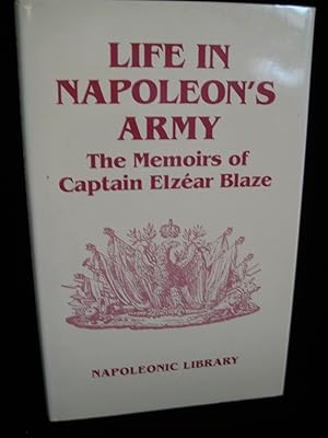 LIFE IN NAPOLEON'S ARMY: The Memoirs of Captain Elzear Blaze