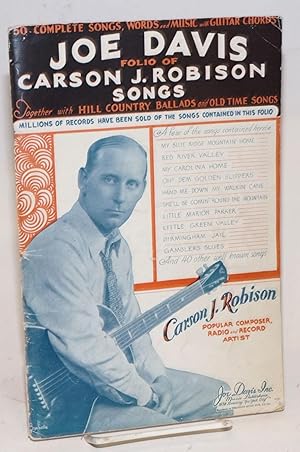 Joe Davis folio of Carson J. Robison songs; together with hill country ballads and old time songs...