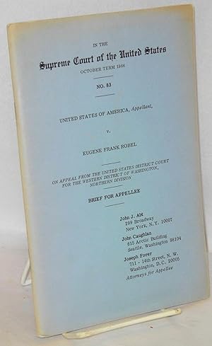 Imagen del vendedor de In the Supreme Court of the United States, October term, 1966. No. 83. United States of America, appellant, v. Eugene Frank Robel. On appeal from the United States District Court for the Western District of Washington, Northern Division. Brief for Appellee a la venta por Bolerium Books Inc.