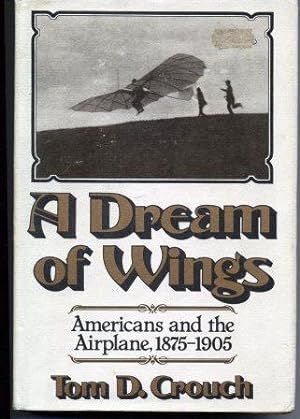Seller image for A Dream of Wings : Americans and the Airplane, 1875-1905 for sale by Scorpio Books, IOBA