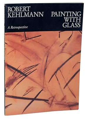 Seller image for Robert Kehlmann Painting With Glass: A Retrospective for sale by Jeff Hirsch Books, ABAA