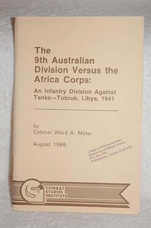 The 9th Australian Division Versus the Africa Corps: An Infantry Division Against Tanks-Tobruk, L...