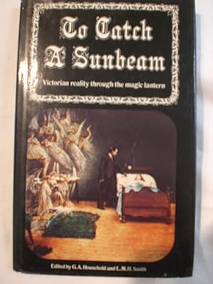 To Catch a Sunbeam : Victorian Reality Through the Magic Lantern