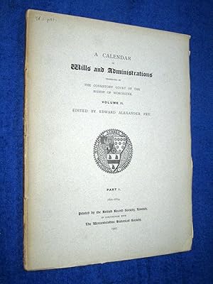 Bild des Verkufers fr A Calendar of Wills and Administrations Registered in the Consistory Court of the Bishop of Worcester, 1601 - 1614, Volume II, Part I. zum Verkauf von Tony Hutchinson