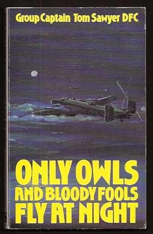 ONLY OWLS AND BLOODY FOOLS FLY AT NIGHT