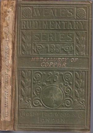 Imagen del vendedor de The Metallurgy of Copper Being an Introduction to the Method of Seeking, Mining , and Assaying Copper , and Manufacturing its Alloys a la venta por The Ridge Books