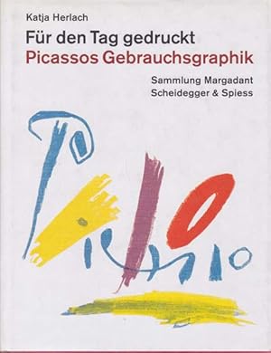 Für den Tag gedruckt - Picassos Gebrauchsgraphik. Sammlung Margadant. Herausgegeben von der Graph...