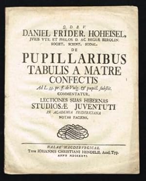[De Pupillaribus Tabulis A Matre Confectis] Daniel Frider. Hoheisel, Iuris Utr. Et Philos. D. . D...