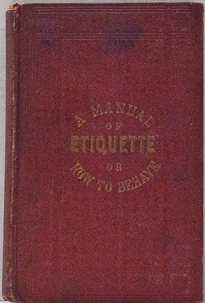 Manual of Etiquette, Or How to Behave. Handbooks for Home Improvement-No. III. a Pocket Manuel of...