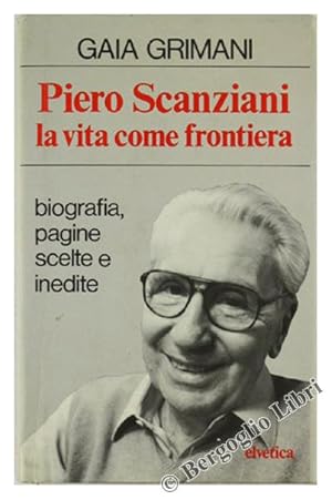 Seller image for PIERO SCANZIANI LA VITA COME FRONTIERA. Biografia, pagine scelte e inedite.: for sale by Bergoglio Libri d'Epoca