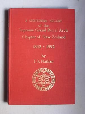 A Centennial History of the Supreme Grand Royal Arch Chapter of New Zealand 1892-1992