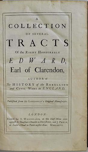 A COLLECTION OF SEVERAL TRACTS OF THE RIGHT HONOURABLE EDWARD, EARL OF CLARENDON. Author of The H...
