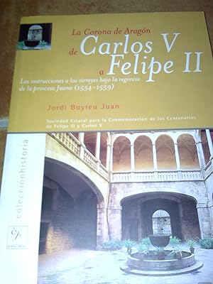 La Corona De Aragón De Carlos V a Felipe II: Las Instrucciones a Los Virreyes Bajo La Regencia De...