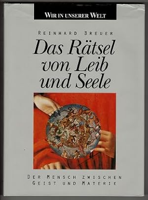 Das Rätsel von Leib und Seele : Der Mensch zwischen Geist und Materie. Wir in unserer Welt.