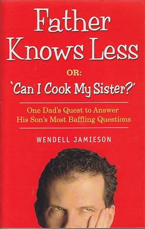 Imagen del vendedor de Father Knows Less or: Can I Cook My Sister? One Dad's Quest to Answer His Son's Most Baffling Questions a la venta por Mr Pickwick's Fine Old Books