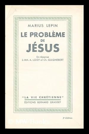 Imagen del vendedor de Le probleme de Jesus : en reponse a m. m. A. Loisy et Ch. Guignebert / par Marius Lepin a la venta por MW Books