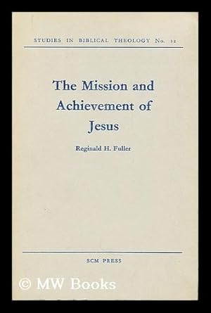 Imagen del vendedor de The mission and achievement of Jesus : an examination of the presuppositions of New Testament theology / Reginald H. Fuller a la venta por MW Books