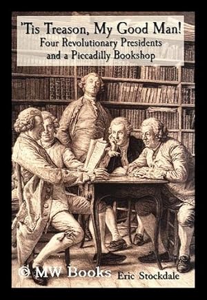 Seller image for Tis treason, my good man! : four revolutionary presidents and a Piccadilly bookshop for sale by MW Books