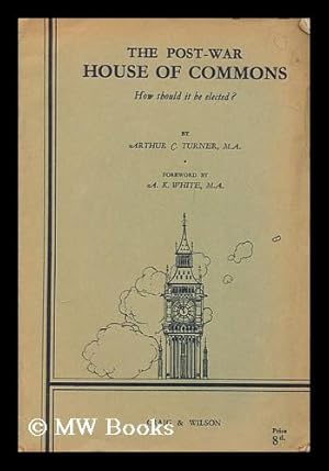 Imagen del vendedor de The post-war House of Commons; how should it be elected? : Prize essay / by Arthur C. Turner . foreword by A.K. White a la venta por MW Books