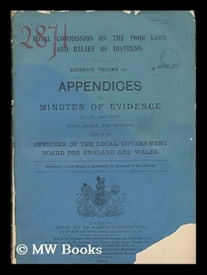 Bild des Verkufers fr Royal Commission on the Poor Laws and Relief of Distress. Appendix volume IA. Appendices to minutes of evidence (1st to 34th days) being mainly the evidence of Local Government for England and Wales zum Verkauf von MW Books