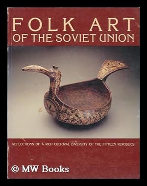 Seller image for Folk art of the Soviet Union : reflections of a rich cultural diversity of the fifteen republics / designed and edited by Martha Longenecker ; photography by Lynton Gardiner for sale by MW Books