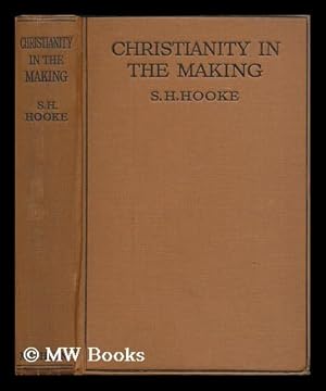 Seller image for Christianity in the making: a critical and historical summary of the first three centuries / by S. H. Hooke for sale by MW Books