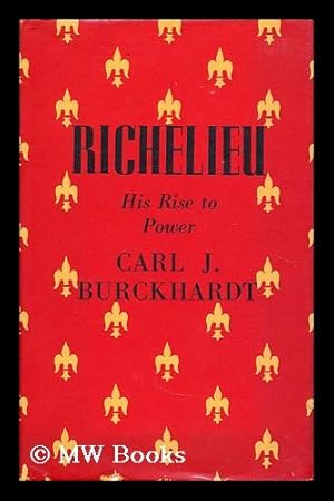 Seller image for Richelieu: his rise to power / Carl J. Burckhardt; translated and abridged by Edwin and Willa Muir for sale by MW Books