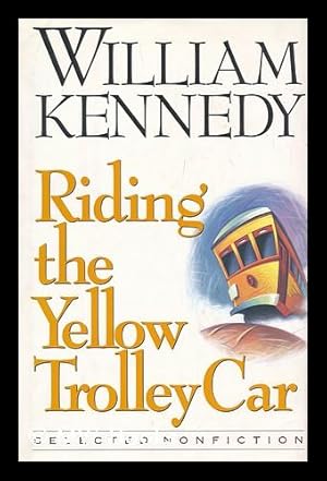 Seller image for Riding the yellow trolley car : selected nonfiction / William Kennedy for sale by MW Books