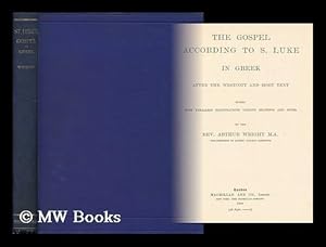 Imagen del vendedor de The Gospel according to S. Luke in Greek : After the Westcott and Hort text / edited with parallels, illustrations, various readings, and notes, by the Rev. Arthur Wright a la venta por MW Books